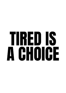 Tired is a Choice