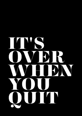 It's Over When You Quit