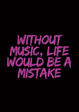 Without Music, Life Would Be Mistake