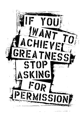 Achieve Greatness: Stop Asking Permission