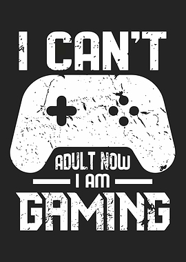 I Can't Adult Now I Gaming