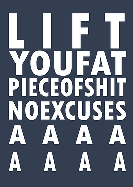 Lift You Fat Piece of Shit