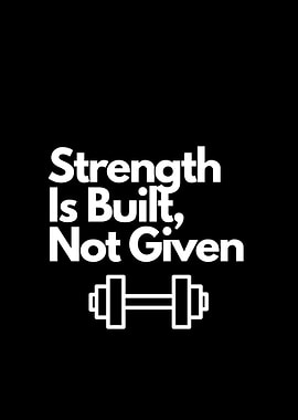 Strength Is Built, Not Given. motivation