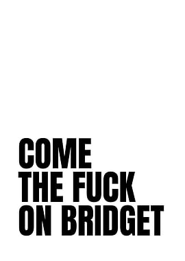 Come the Fuck on Bridget