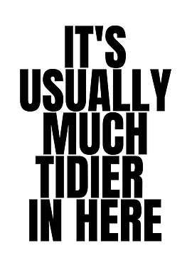 It's Usually Much Tidier In Here