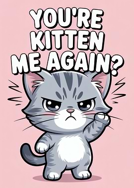 You're Kitten Me Again? Grumpy Kitten Cartoon