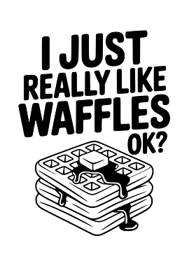 I Just Really Like Waffles
