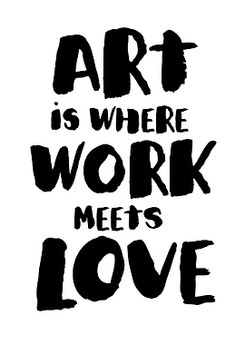 Art is Where Work Meets Love