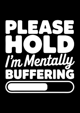 Please Hold I'm Mentally Buffering Funny