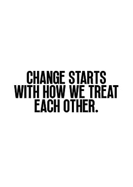 Change Starts With How We Treat