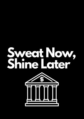 Sweat Now, Shine Later. financial motivation