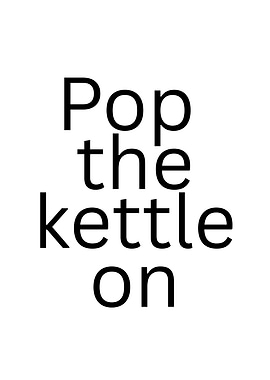 Pop the kettle on