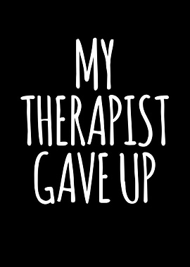 My Therapist Gave Up Text Art