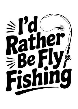 I'd Rather Be Fly Fishing