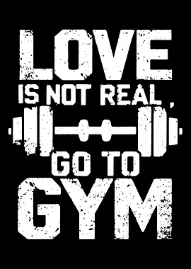 Love is not real, go to gym