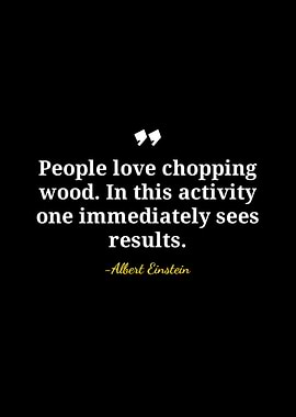 Einstein Quote: Chopping Wood