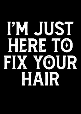 I'm Just Here To Fix Hair