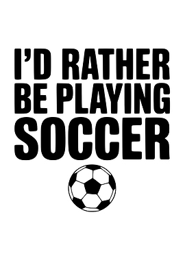 I'd Rather Be Playing Soccer