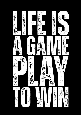 Life is a Game - Play to Win