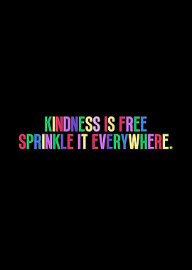 Kindness is Free, Sprinkle it Everywhere