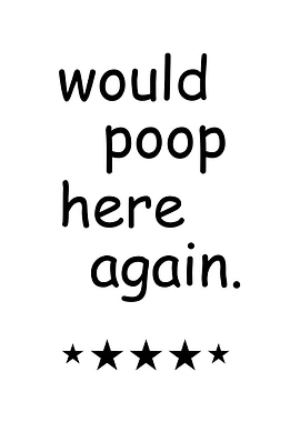 Would Poop Here Again - Bathroom Wall Art