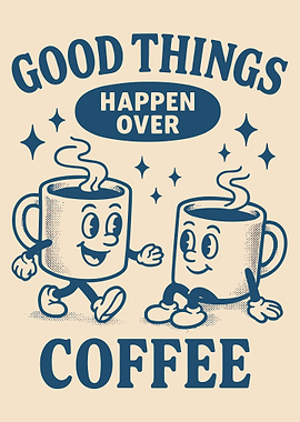 Good Things Happen Over Coffee