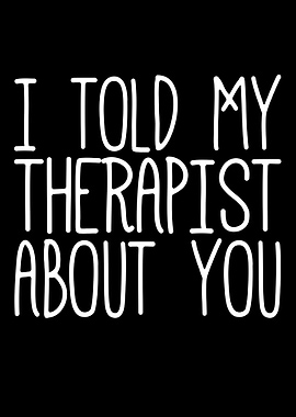 I Told My Therapist About You