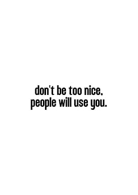 Don't be too nice quote