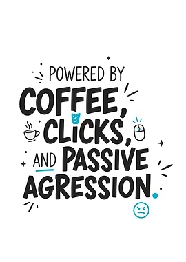 Powered by Coffee, Clicks, and Aggression