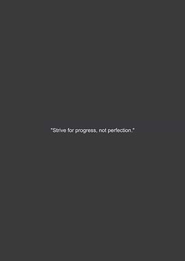 Strive for progress, not perfection.