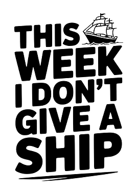 This Week I Don't Give a Ship