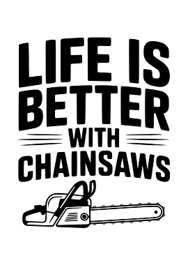Life is Better with Chainsaws