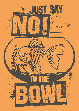 Just Say No to the Bowl Funny Goldfish Owner Poster