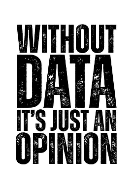 Without Data It's Just Opinion