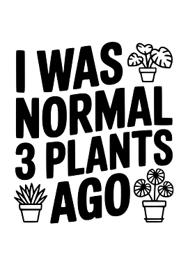 I Was Normal 3 Plants Ago