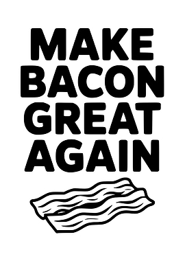 Make Bacon Great Again