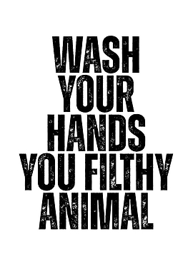 Wash Your Hands, Filthy Animal