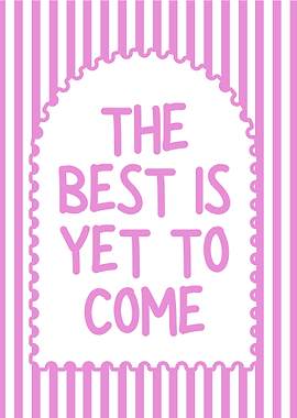 The Best Is Yet To Come