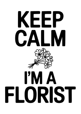 Keep Calm I'm a Florist