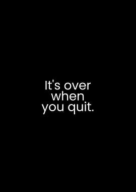 Motivational Quote: It's Over When You Quit