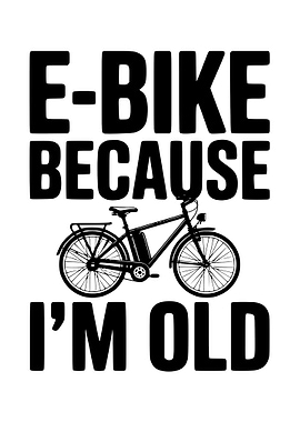 E-Bike Because I'm Old Graphic
