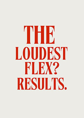 The Loudest Flex? Results. Inspirational Message