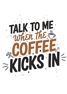 Talk to me when coffee kicks in