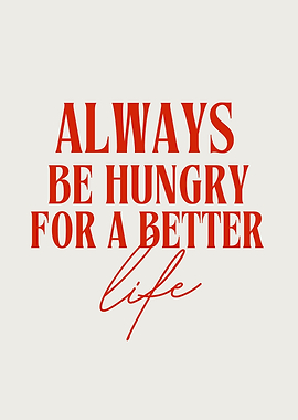 Always Be Hungry For A Better Life, Motivational Message