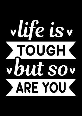 Life is Tough, But So Are You