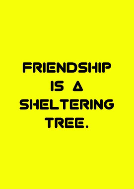 Friendship is a Sheltering Tree