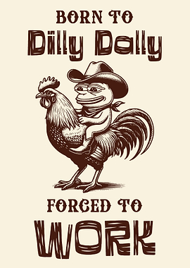Born to Dilly Dally, Forced to Work Funny Cowboy Frog Meme
