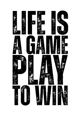 Life is a game, play to win