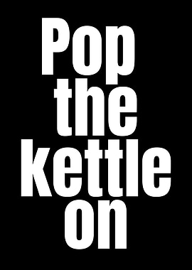 Pop the Kettle On