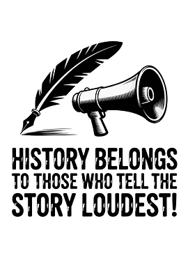 History Belongs to Those Who Tell the Story Loudest